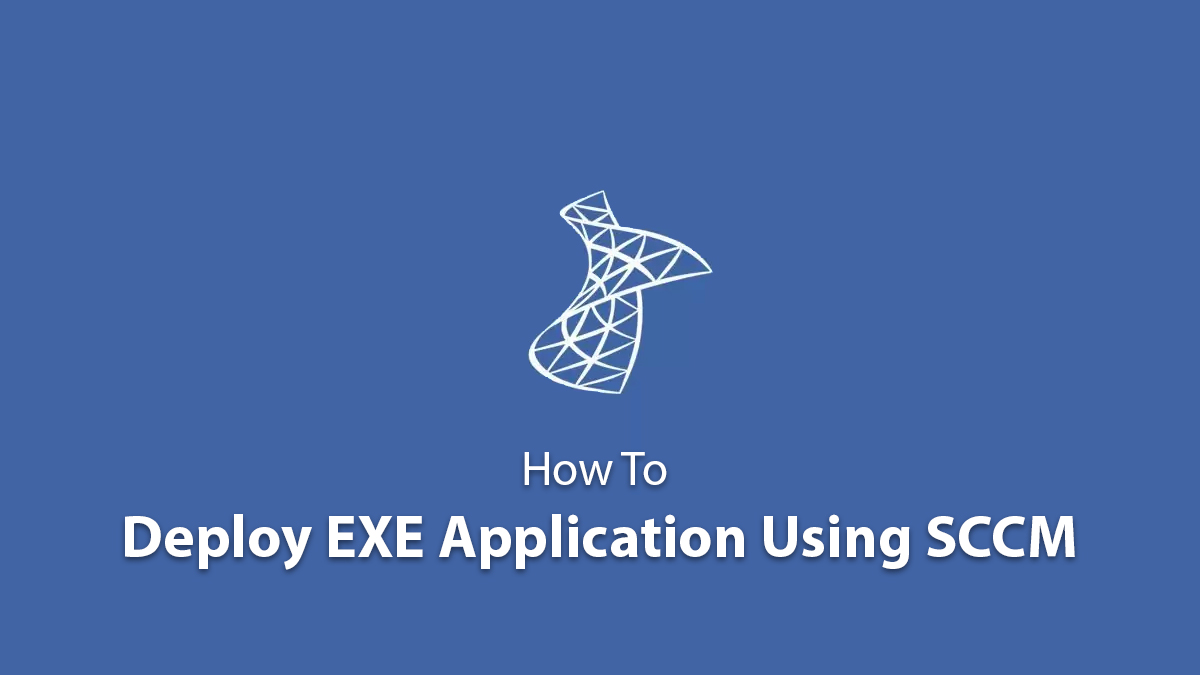 Deploy EXE Application Using SCCM