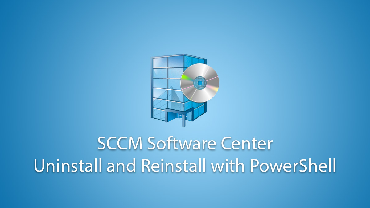 SCCM Software Center Uninstall and Reinstall with PowerShell