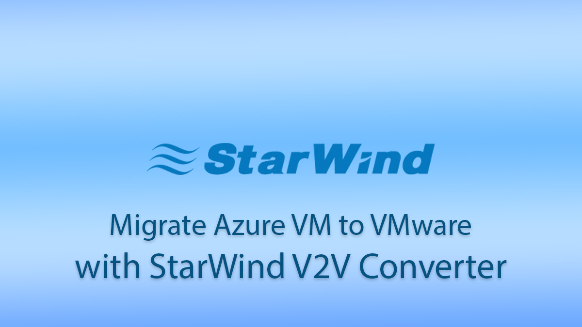 Migrate Azure VM to VMware with StarWind V2V Converter