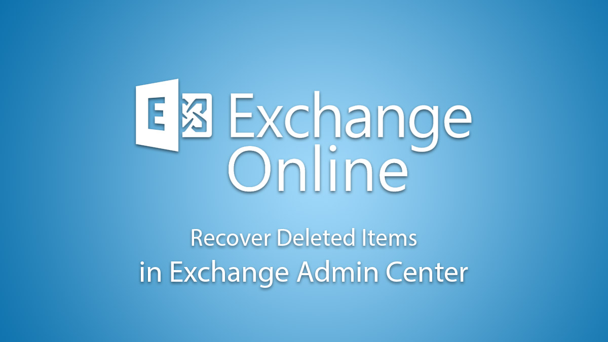 Recover Deleted Items in Exchange Admin Center