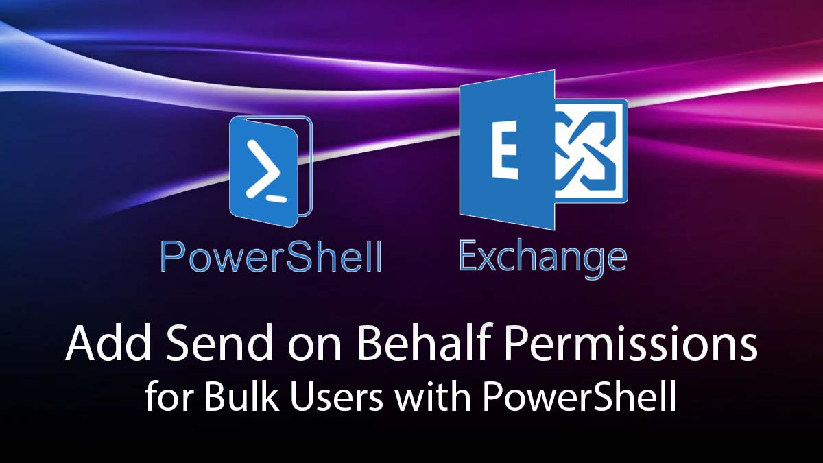 Add Send on Behalf Permissions for Bulk Users with PowerShell
